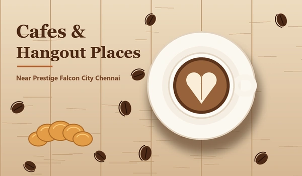 Cafes and Hangout Places Near Prestige Falcon City Chennai